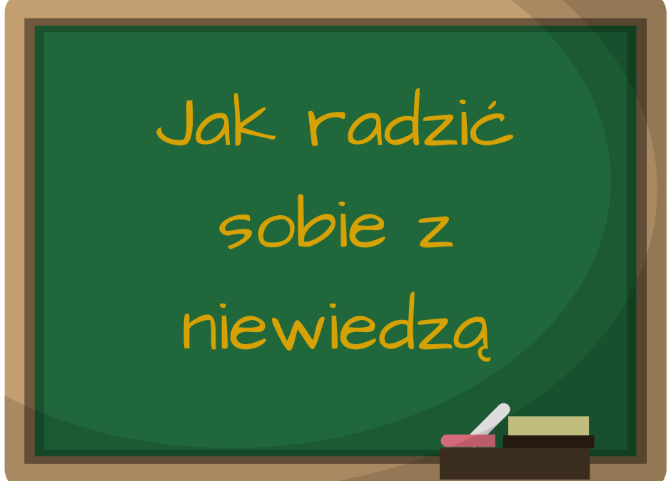jak radzić sobie z niewiedzą