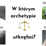 w którym archetypie utknęłaś